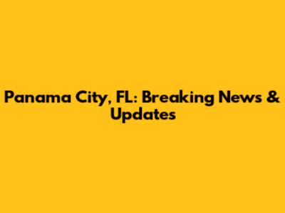 Panama City, FL: Breaking News & Updates