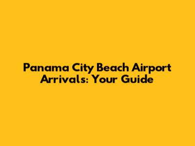 Panama City Beach Airport Arrivals: Your Guide