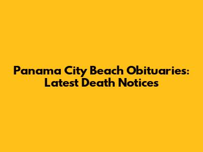 Panama City Beach Obituaries: Latest Death Notices