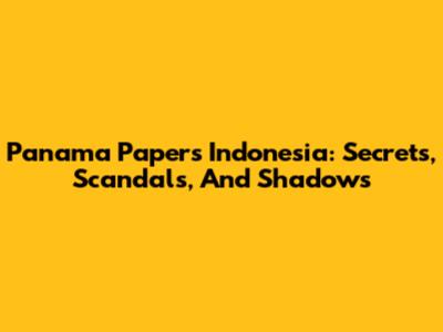 Panama Papers Indonesia: Secrets, Scandals, And Shadows