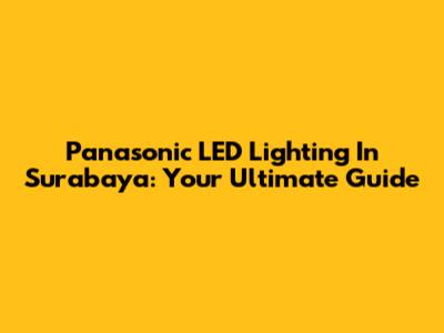 Panasonic LED Lighting In Surabaya: Your Ultimate Guide