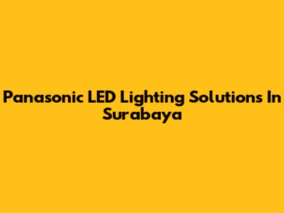 Panasonic LED Lighting Solutions In Surabaya
