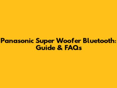 Panasonic Super Woofer Bluetooth: Guide & FAQs
