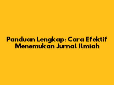 Panduan Lengkap: Cara Efektif Menemukan Jurnal Ilmiah