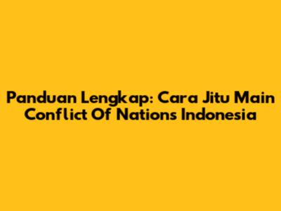 Panduan Lengkap: Cara Jitu Main Conflict Of Nations Indonesia