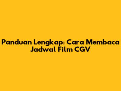 Panduan Lengkap: Cara Membaca Jadwal Film CGV