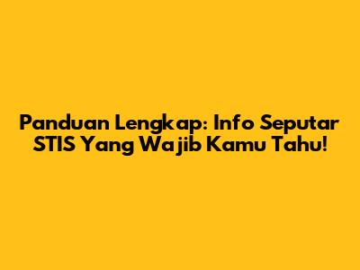 Panduan Lengkap: Info Seputar STIS Yang Wajib Kamu Tahu!