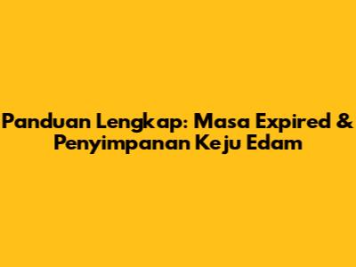 Panduan Lengkap: Masa Expired & Penyimpanan Keju Edam