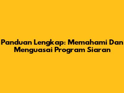 Panduan Lengkap: Memahami Dan Menguasai Program Siaran