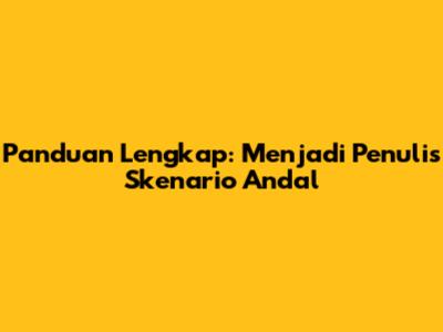 Panduan Lengkap: Menjadi Penulis Skenario Andal