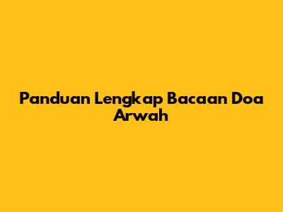 Panduan Lengkap Bacaan Doa Arwah