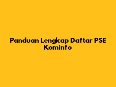 Panduan Lengkap Daftar PSE Kominfo