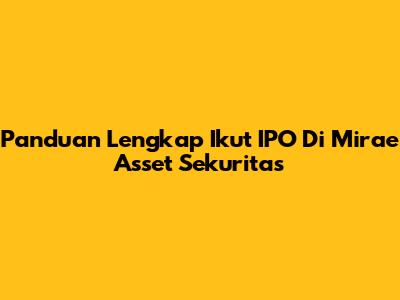 Panduan Lengkap Ikut IPO Di Mirae Asset Sekuritas