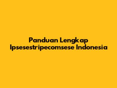 Panduan Lengkap Ipsesestripecomsese Indonesia