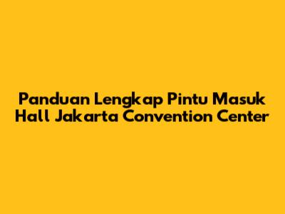 Panduan Lengkap Pintu Masuk Hall Jakarta Convention Center