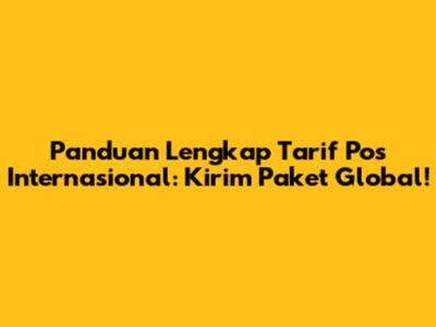 Panduan Lengkap Tarif Pos Internasional: Kirim Paket Global!