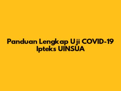 Panduan Lengkap Uji COVID-19 Ipteks UINSUA