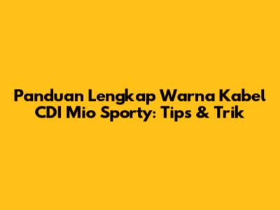Panduan Lengkap Warna Kabel CDI Mio Sporty: Tips & Trik