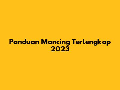 Panduan Mancing Terlengkap 2023