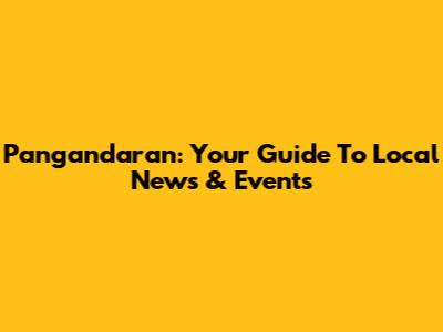 Pangandaran: Your Guide To Local News & Events
