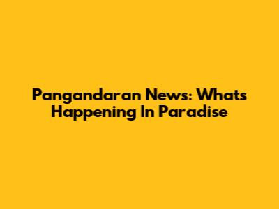 Pangandaran News: What's Happening In Paradise