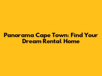 Panorama Cape Town: Find Your Dream Rental Home