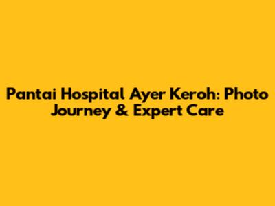 Pantai Hospital Ayer Keroh: Photo Journey & Expert Care