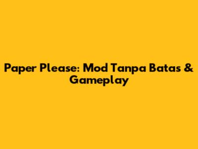 Paper Please: Mod Tanpa Batas & Gameplay
