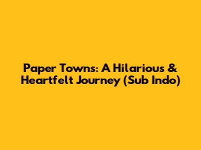Paper Towns: A Hilarious & Heartfelt Journey (Sub Indo)
