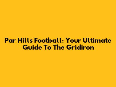 Par Hills Football: Your Ultimate Guide To The Gridiron