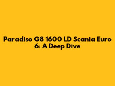 Paradiso G8 1600 LD Scania Euro 6: A Deep Dive