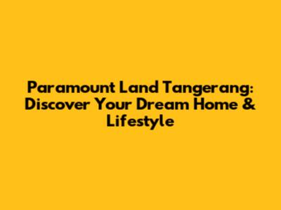 Paramount Land Tangerang: Discover Your Dream Home & Lifestyle