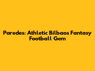 Paredes: Athletic Bilbao's Fantasy Football Gem