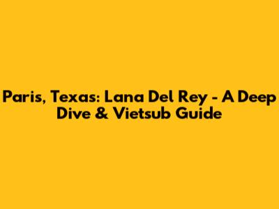 Paris, Texas: Lana Del Rey - A Deep Dive & Vietsub Guide