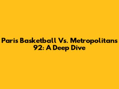 Paris Basketball Vs. Metropolitans 92: A Deep Dive