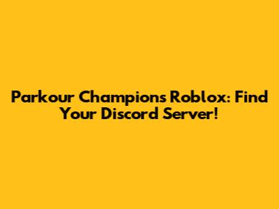 Parkour Champions Roblox: Find Your Discord Server!
