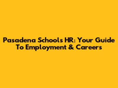 Pasadena Schools HR: Your Guide To Employment & Careers