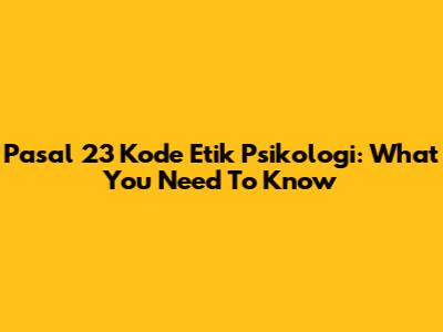 Pasal 23 Kode Etik Psikologi: What You Need To Know