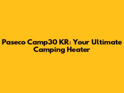 Paseco Camp30 KR: Your Ultimate Camping Heater