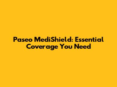 Paseo MediShield: Essential Coverage You Need