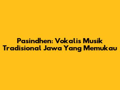 Pasindhen: Vokalis Musik Tradisional Jawa Yang Memukau