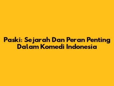Paski: Sejarah Dan Peran Penting Dalam Komedi Indonesia