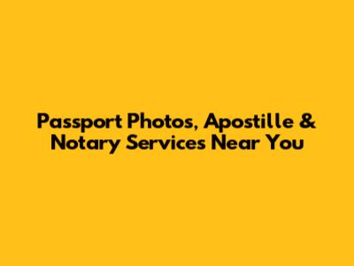 Passport Photos, Apostille & Notary Services Near You