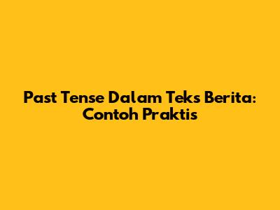 Past Tense Dalam Teks Berita: Contoh Praktis
