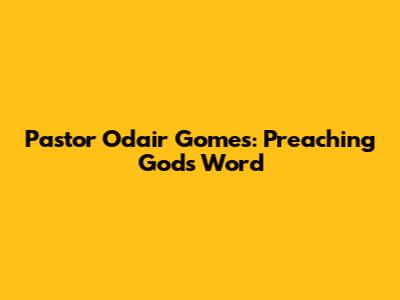 Pastor Odair Gomes: Preaching God's Word
