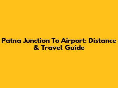 Patna Junction To Airport: Distance & Travel Guide