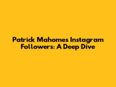 Patrick Mahomes' Instagram Followers: A Deep Dive