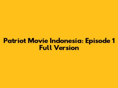 Patriot Movie Indonesia: Episode 1 Full Version