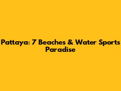Pattaya: 7 Beaches & Water Sports Paradise