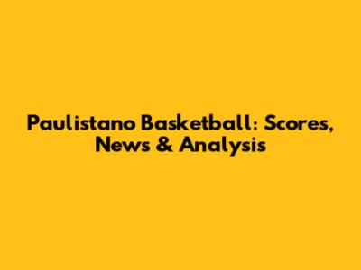 Paulistano Basketball: Scores, News & Analysis